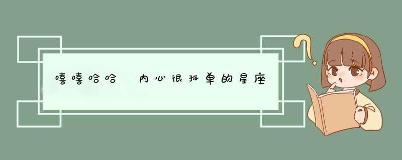 嘻嘻哈哈 内心很孤单的星座